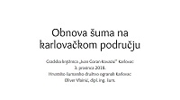 ur. Oliver Vlainić
Obnova šuma na karlovačkom području
Prezentacija održana u gradskoj knjižnici „Ivan Goran Kovačić” Karlovac 3. prosinca 2018.
2018
